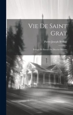 Vie De Saint Grat: Évêque Et Patron Du Diocèse D'aoste - Béthaz, Pierre Joseph