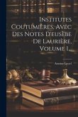Institutes Coutumières, Avec Des Notes D'eusèbe De Laurière, Volume 1...