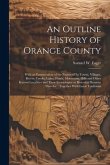 An Outline History of Orange County: With an Enumeration of the Names of its Towns, Villages, Rivers, Creeks, Lakes, Ponds, Mountains, Hills and Other