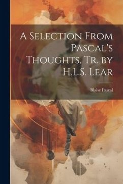 A Selection From Pascal's Thoughts, Tr. by H.L.S. Lear - Pascal, Blaise