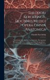 Theodori Kerckringii, Doctoris Medici Opera Omnia Anatomica: Continentia Specilegium Anatomicum, Osteogeniam Foetuum, Nec Non Anthropogeniae Ichnograp