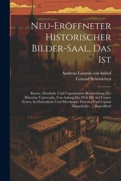 Neu-eröffneter Historischer Bilder-saal, Das Ist: Kurtze, Deutliche Und Unpassionirte Beschreibung Der Historiae Universalis, Von Anfang Der Welt Biß - Schönleben, Conrad