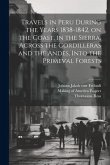Travels in Peru During the Years 1838-1842, on the Coast, in the Sierra, Across the Cordilleras and the Andes, Into the Primeval Forests