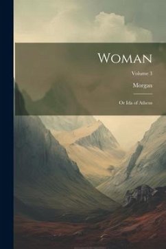 Woman: Or Ida of Athens; Volume 3 - Morgan