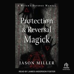 Protection & Reversal Magick (Revised and Updated Edition): A Witch's Defense Manual - Miller, Jason
