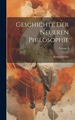 Geschichte Der Neueren Philosophie; Volume 3 - Fischer, Kuno