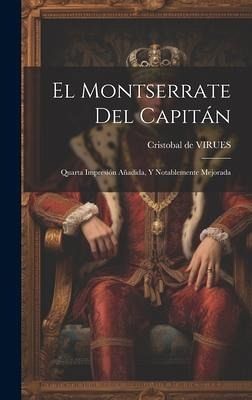 El Montserrate Del Capitán: Quarta Impresión Añadida, Y Notablemente Mejorada El Montserrate Del Capitán: Quarta Impresión Añadida, Y Notablemente Mejorada