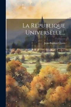 La Republique Universelle... - Cloots, Jean-Baptiste