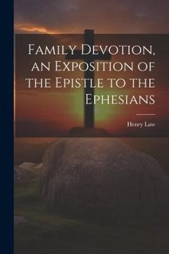 Family Devotion, an Exposition of the Epistle to the Ephesians - Law, Henry