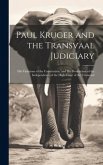 Paul Kruger and the Transvaal Judiciary: His Violations of the Constitution, and His Destruction of the Independence of the High Court of the Transvaa