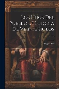 Los Hijos Del Pueblo ... Historia De Veinte Siglos ...... - Sue, Eugène