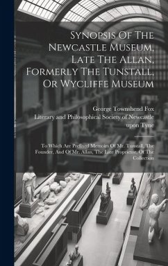 Synopsis Of The Newcastle Museum, Late The Allan, Formerly The Tunstall, Or Wycliffe Museum: To Which Are Prefixed Memoirs Of Mr. Tunstall, The Founde - Fox, George Townshend