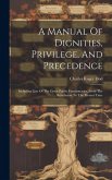 A Manual Of Dignities, Privilege, And Precedence: Including Lists Of The Great Public Functionaries, From The Revolution To The Present Time