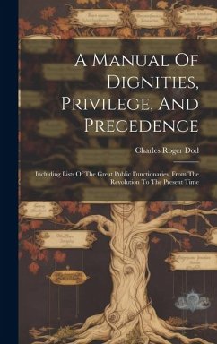 A Manual Of Dignities, Privilege, And Precedence: Including Lists Of The Great Public Functionaries, From The Revolution To The Present Time - Dod, Charles Roger