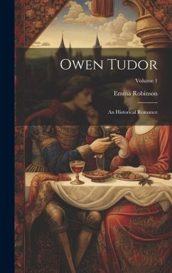 Owen Tudor: An Historical Romance; Volume 1 - Robinson, Emma