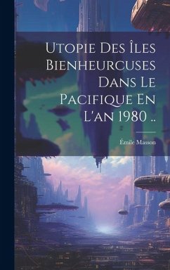 Utopie Des Îles Bienheurcuses Dans Le Pacifique En L'an 1980 .. - Masson, Émile
