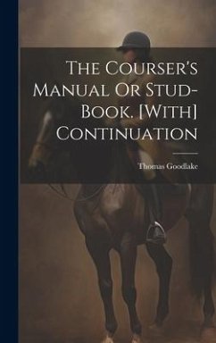 The Courser's Manual Or Stud-Book. [With] Continuation - Goodlake, Thomas