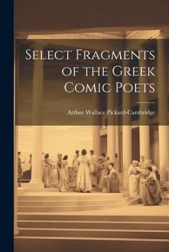 Select Fragments of the Greek Comic Poets - Pickard-Cambridge, Arthur Wallace