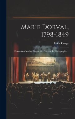 Marie Dorval, 1798-1849: Documents Inédits, Biographie, Critique Et Bibliographie... - Coupy, Emile