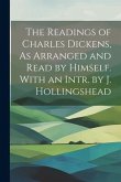 The Readings of Charles Dickens, As Arranged and Read by Himself. With an Intr. by J. Hollingshead