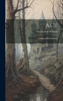 As If: A Philosophical Phantasy - Williams, Cora Lenore