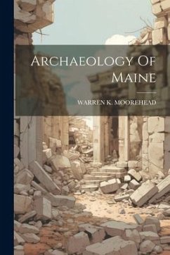 Archaeology Of Maine - Moorehead, Warren K.