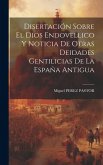 Disertación Sobre El Dios Endovellico Y Noticia De Otras Deidades Gentilicias De La España Antigua