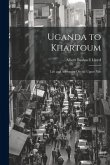 Uganda to Khartoum: Life and Adventure On the Upper Nile
