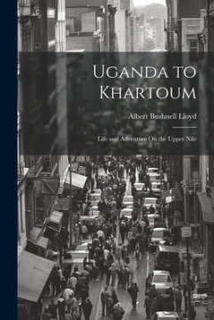 Uganda to Khartoum: Life and Adventure On the Upper Nile - Lloyd, Albert Bushnell