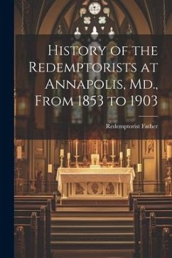 History of the Redemptorists at Annapolis, Md., From 1853 to 1903 - Father, Redemptorist