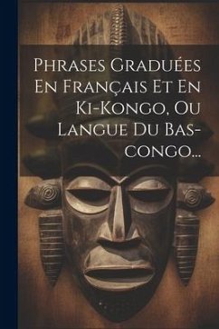 Phrases Graduées En Français Et En Ki-kongo, Ou Langue Du Bas-congo... - Anonymous