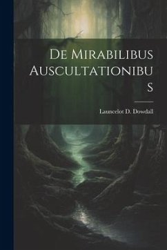 De Mirabilibus Auscultationibus - Dowdall, Launcelot D.