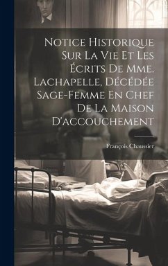 Notice Historique Sur La Vie Et Les Écrits De Mme. Lachapelle, Décédée Sage-femme En Chef De La Maison D'accouchement - Chaussier, François