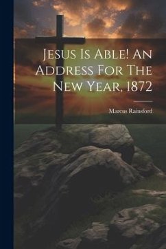 Jesus Is Able! An Address For The New Year, 1872 - Rainsford, Marcus