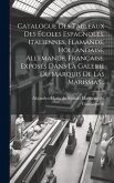 Catalogue Des Tableaux Des Écoles Espagnoles, Italiennes, Flamande, Hollandaise, Allemande, Française, Exposés Dans La Galerie Du Marquis De Las Maris