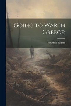 Going to War in Greece; - Palmer, Frederick