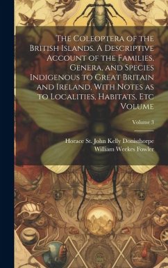 The Coleoptera of the British Islands. A Descriptive Account of the Families, Genera, and Species Indigenous to Great Britain and Ireland, With Notes