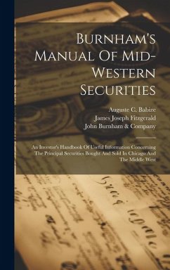 Burnham's Manual Of Mid-western Securities: An Investor's Handbook Of Useful Information Concerning The Principal Securities Bought And Sold In Chicag - Fitzgerald, James Joseph