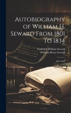 Autobiography of William H. Seward From 1801 to 1834: 1831-1846 - Seward, William Henry; Seward, Frederick William