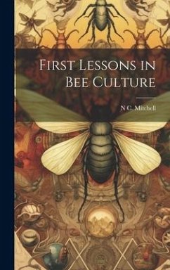 First Lessons in bee Culture - Mitchell, N. C.