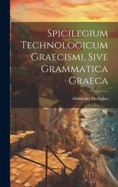 Spicilegium Technologicum Graecismi, Sive Grammatica Graeca - Helladius, Alexander