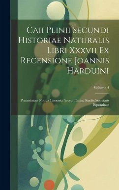 Caii Plinii Secundi Historiae Naturalis Libri Xxxvii Ex Recensione Joannis Harduini: Praemittitur Notitia Literaria Accedit Index Studiis Societatis B - Anonymous