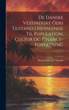 De Danske Vestindiske Öers Tilstand I Henseende Til Population, Cultur Og Finance-Forfatning - Oxholm, Peter Lotharius
