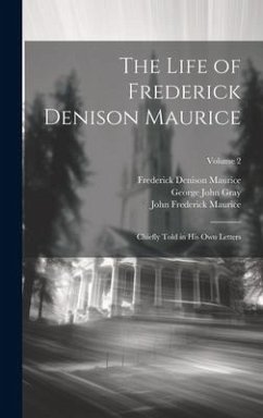 The Life of Frederick Denison Maurice: Chiefly Told in His Own Letters; Volume 2 - Maurice, Frederick Denison; Gray, George John; Maurice, John Frederick