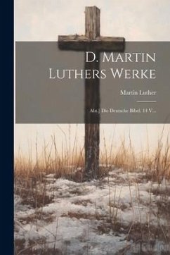D. Martin Luthers Werke: Abt.] Die Deutsche Bibel. 14 V... - Luther, Martin