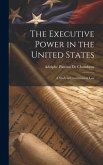 The Executive Power in the United States: A Study of Constitutional Law