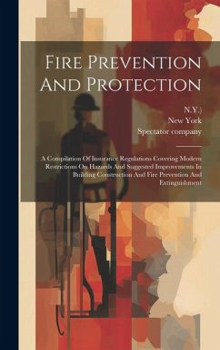 Fire Prevention And Protection: A Compilation Of Insurance Regulations Covering Modern Restrictions On Hazards And Suggested Improvements In Building - N. Y. ).; Company, Spectator