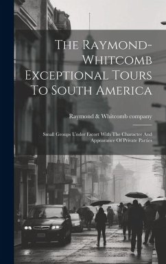 The Raymond-whitcomb Exceptional Tours To South America; Small Groups Under Escort With The Character And Appearance Of Private Parties