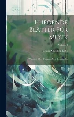 Fliegende Blätter Für Musik: Wahrheit Über Tonkunst Und Tonkünstler; Volume 2 - Lobe, Johann Christian