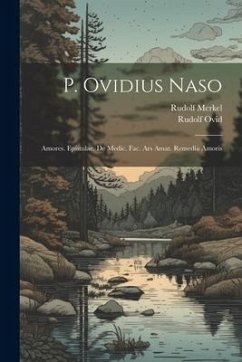 P. Ovidius Naso: Amores. Epistulae. De Medic. Fac. Ars Amat. Remedia Amoris - Merkel, Rudolf; Ovid, Rudolf